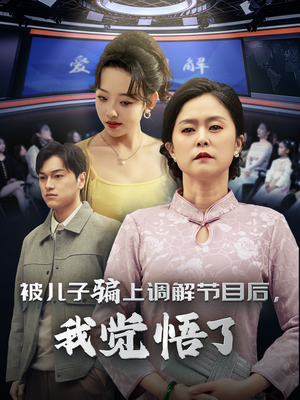 被儿子骗上调解节目后，我觉悟了（30集）超火短剧抢先看