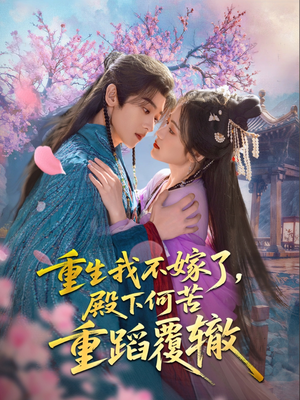 重生我不嫁了，殿下何苦重蹈覆辙（76集）小短剧抢先看
