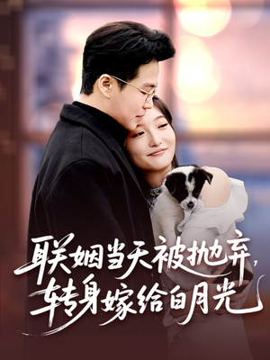 联姻当天被抛弃，转身嫁给白月光（90集）精彩短剧热播