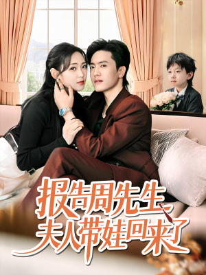 报告周先生夫人带娃回来了（80集）百万短剧抢先看