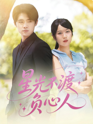 星光不渡负心人（68集）最新短剧抢先看
