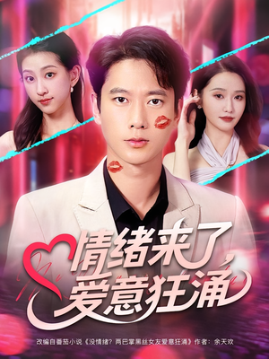 情绪来了爱意狂涌（81集）精彩短剧后续