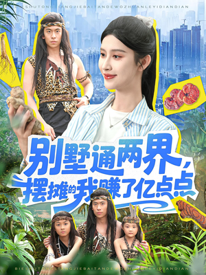 别墅通两界摆摊的我赚了亿点点（127）短剧精彩推荐